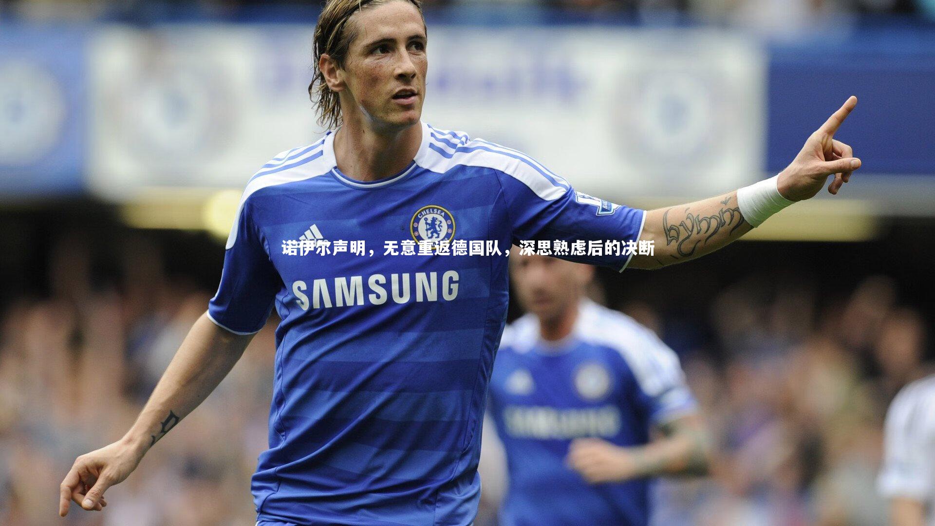 诺伊尔声明，无意重返德国队，深思熟虑后的决断