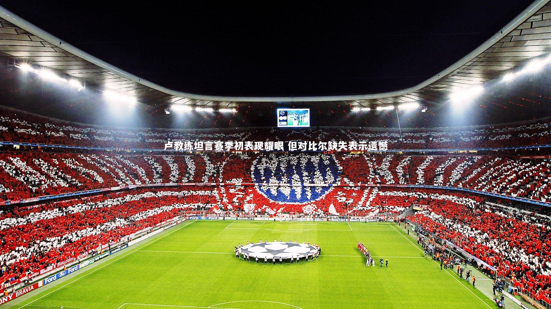 卢教练坦言赛季初表现耀眼 但对比尔缺失表示遗憾