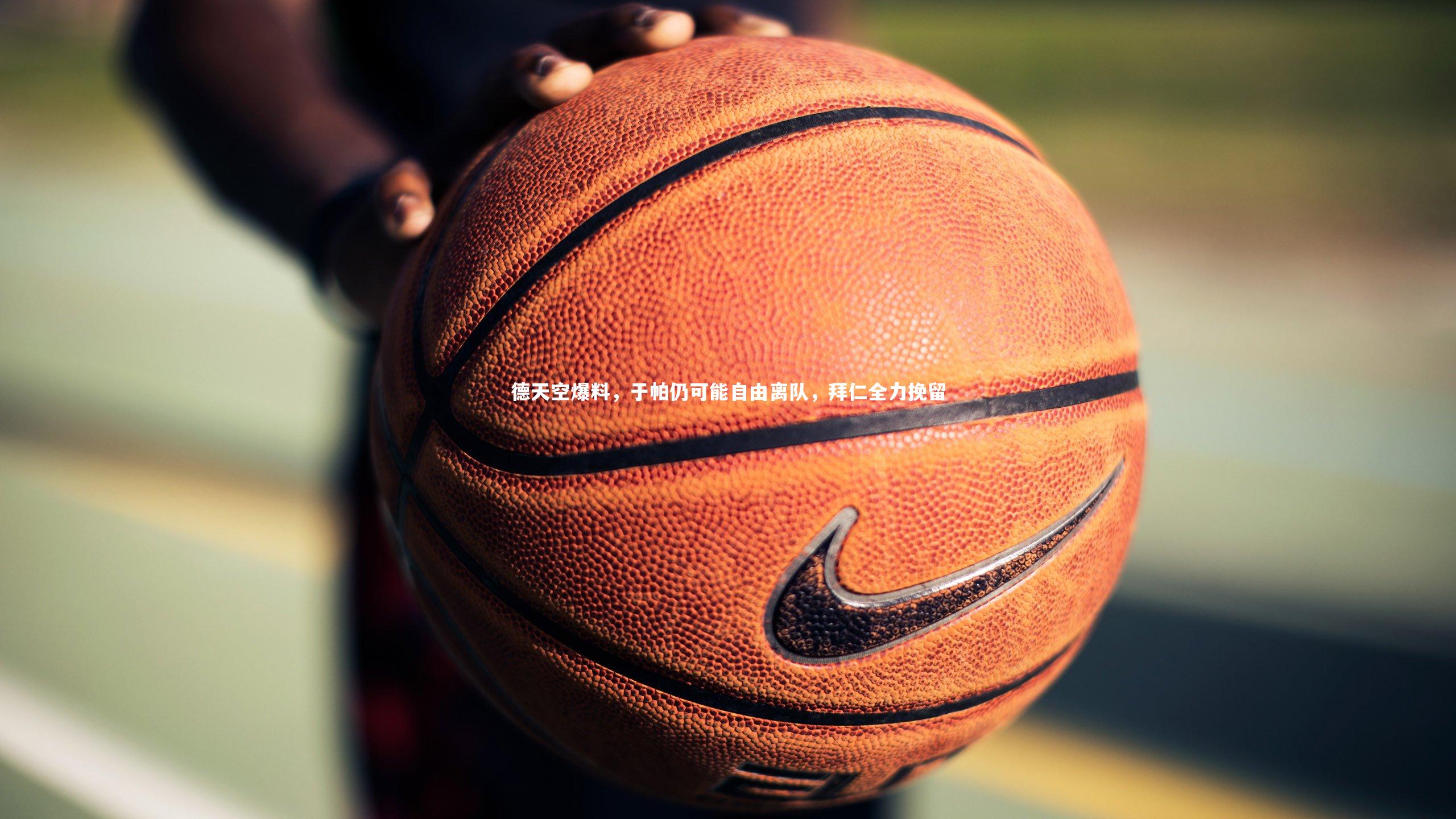 德天空爆料，于帕仍可能自由离队，拜仁全力挽留