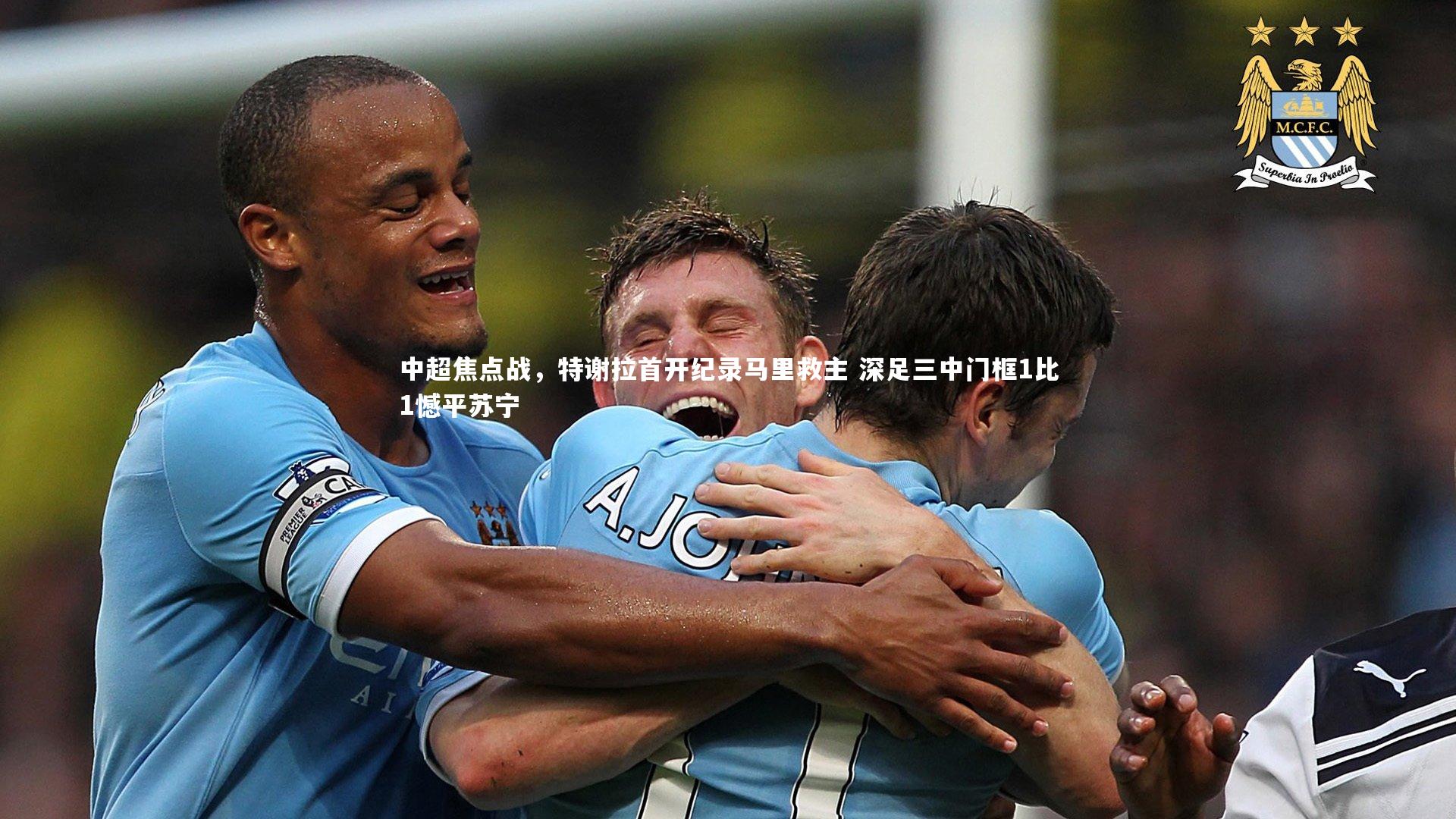 皇冠体育官网-中超焦点战，特谢拉首开纪录马里救主 深足三中门框1比1憾平苏宁